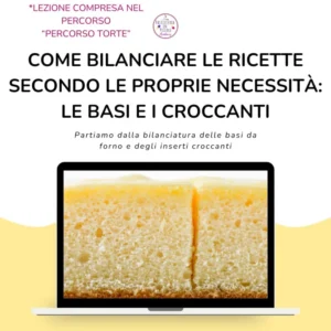 Percorso torte: Bilancia le tue ricette - Lezione 01 - Cenni di bilanciatura, analisi ingredienti per le basi e bilanciatura nella teoria e nella pratica di 3 biscuit e 3 inserti croccanti
